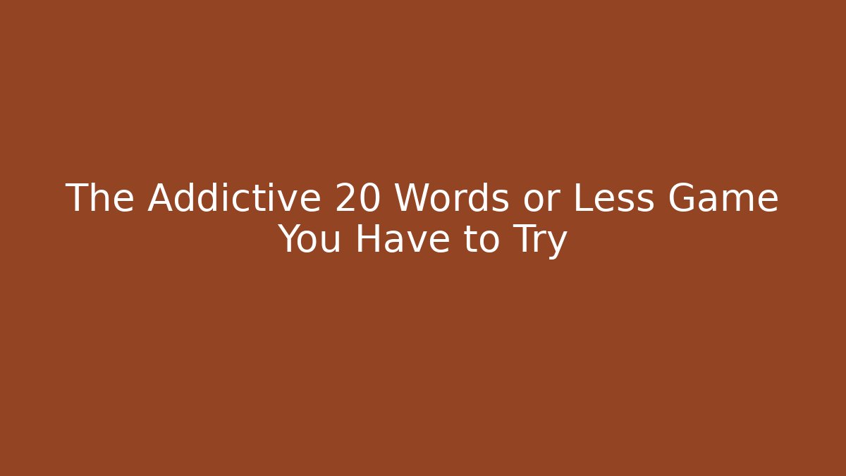 The Addictive 20 Words or Less Game You Have to Try