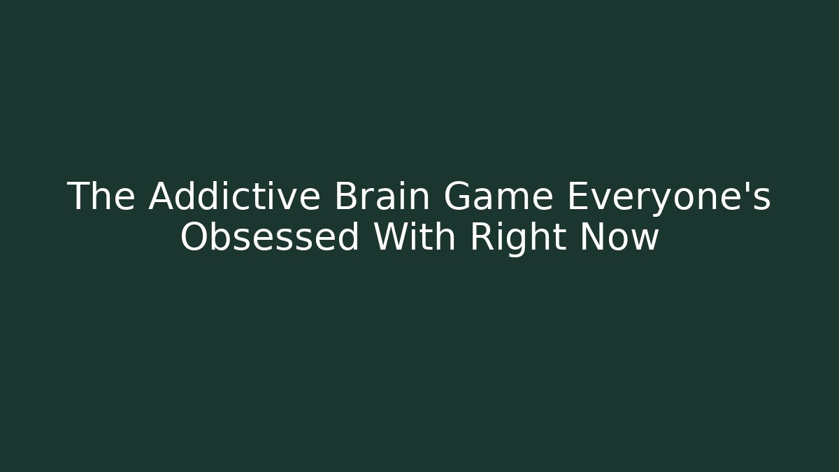 The Addictive Brain Game Everyone's Obsessed With Right Now