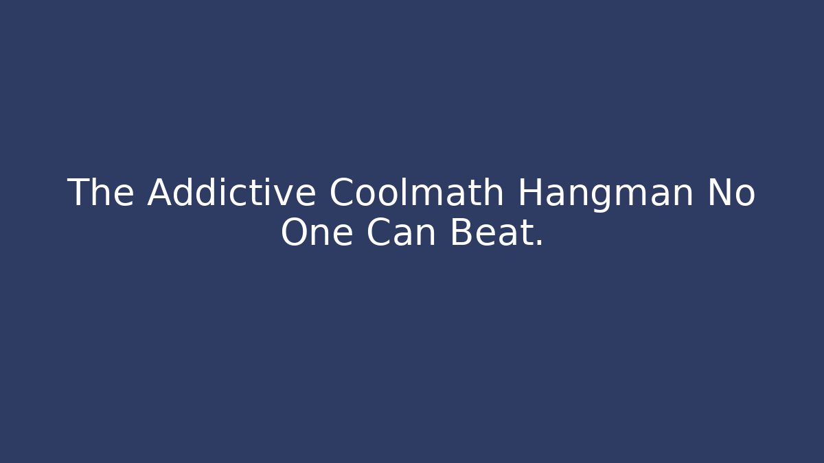 The Addictive Coolmath Hangman No One Can Beat.