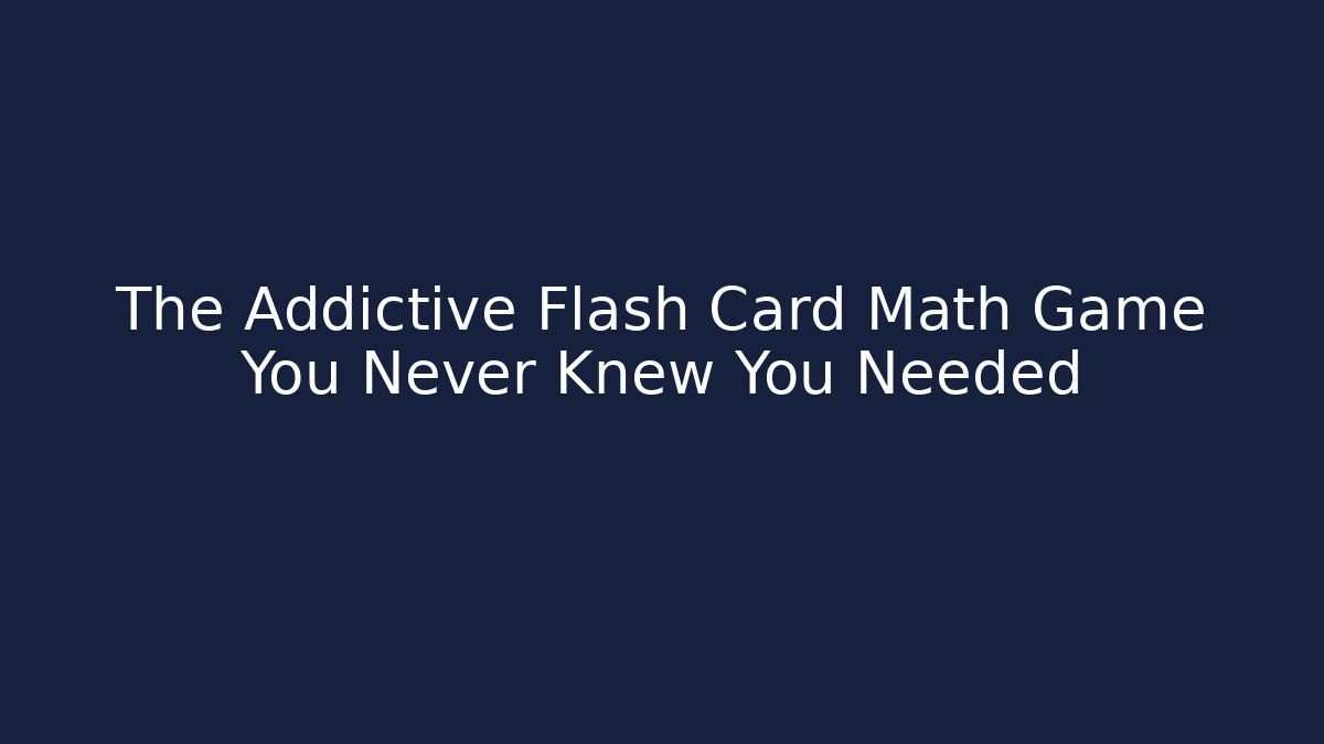The Addictive Flash Card Math Game You Never Knew You Needed