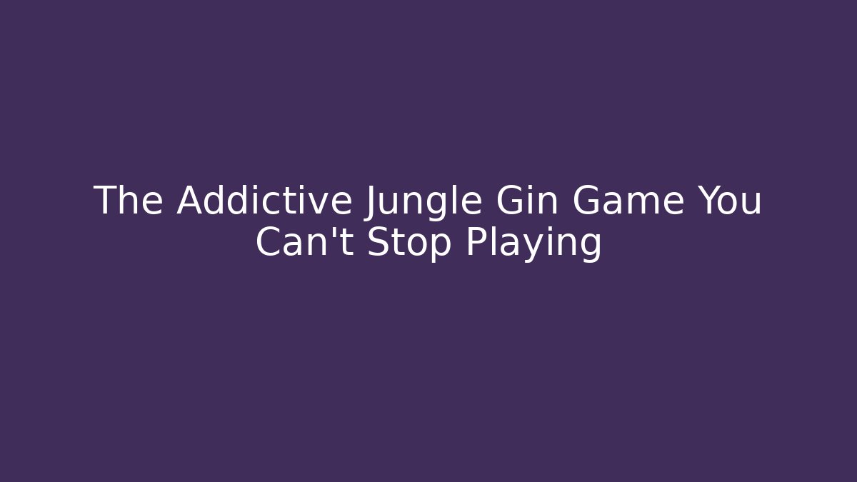 The Addictive Jungle Gin Game You Can't Stop Playing - Método de Aprovação