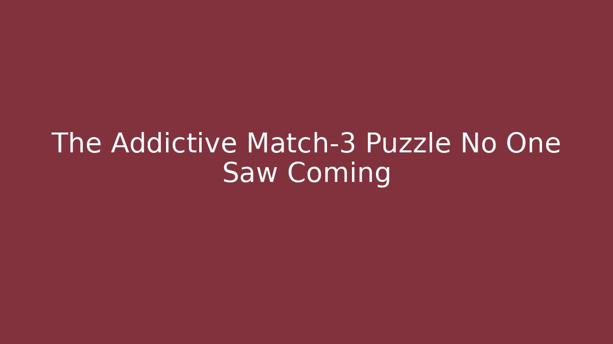 The Addictive Match-3 Puzzle No One Saw Coming