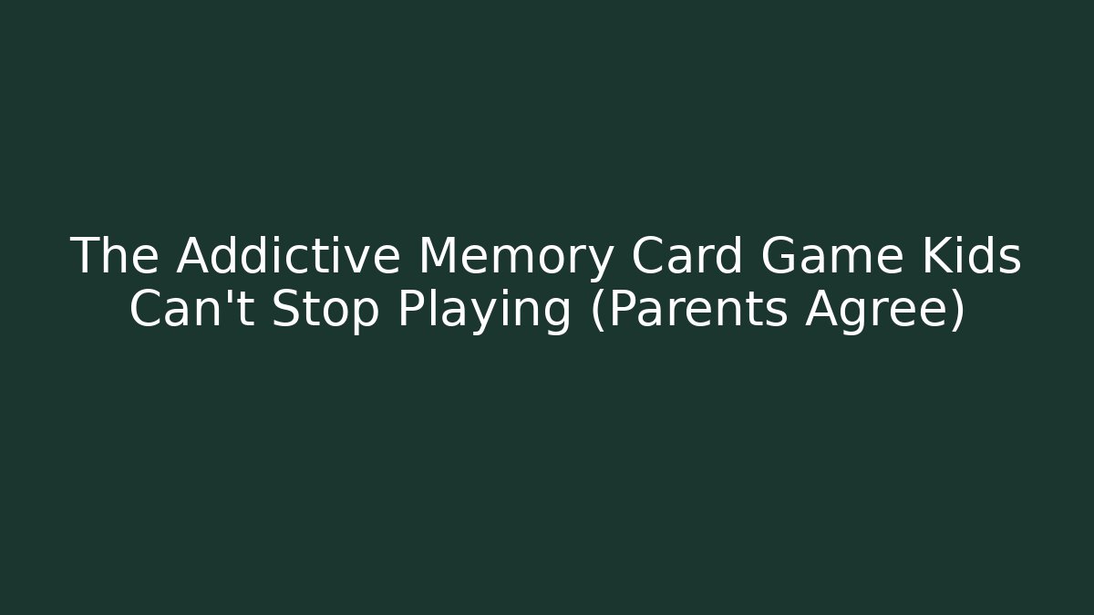 The Addictive Memory Card Game Kids Can't Stop Playing (Parents Agree)