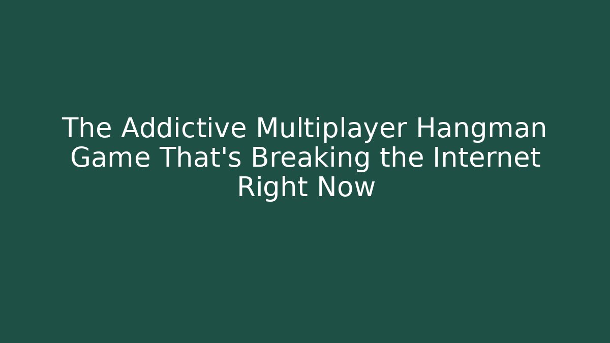 The Addictive Multiplayer Hangman Game That's Breaking the Internet Right Now