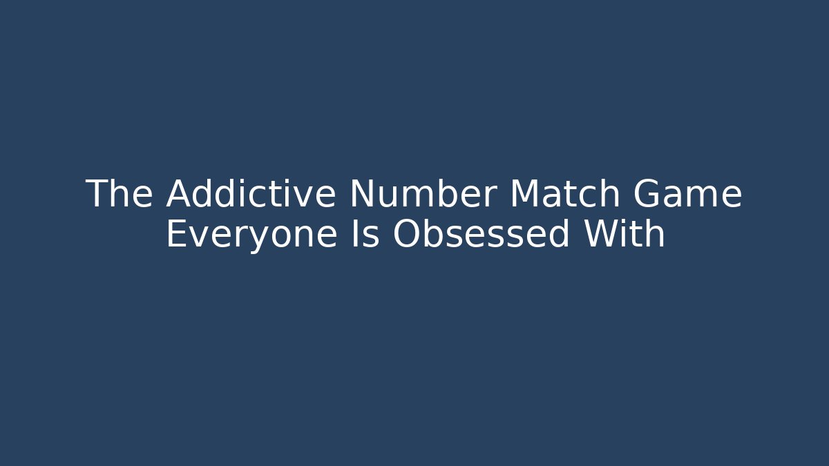 The Addictive Number Match Game Everyone Is Obsessed With