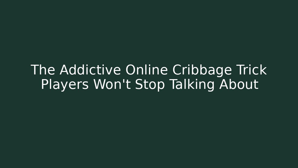 The Addictive Online Cribbage Trick Players Won't Stop Talking About