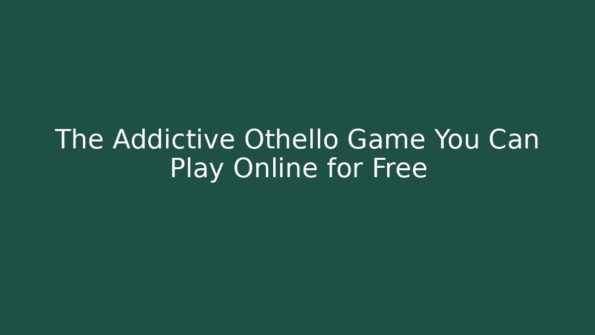 The Addictive Othello Game You Can Play Online for Free