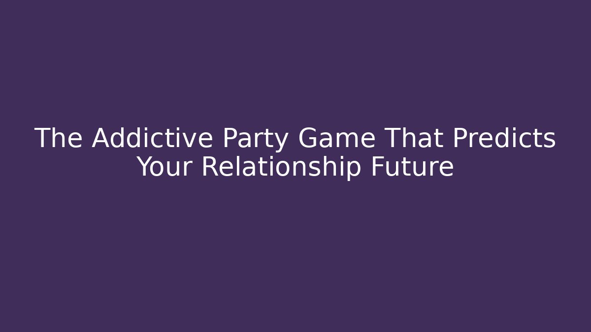 The Addictive Party Game That Predicts Your Relationship Future