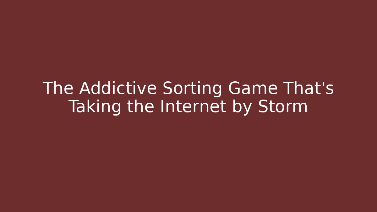 The Addictive Sorting Game That's Taking the Internet by Storm