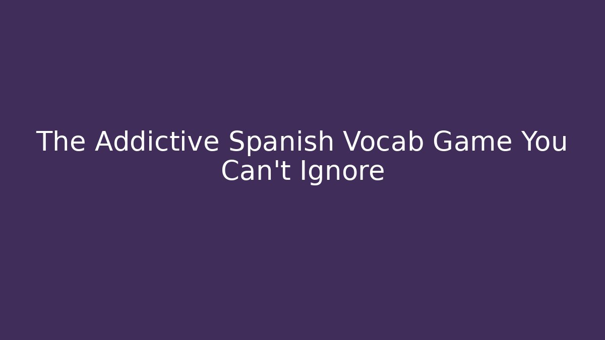 The Addictive Spanish Vocab Game You Can't Ignore