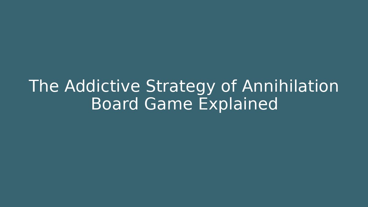 The Addictive Strategy of Annihilation Board Game Explained