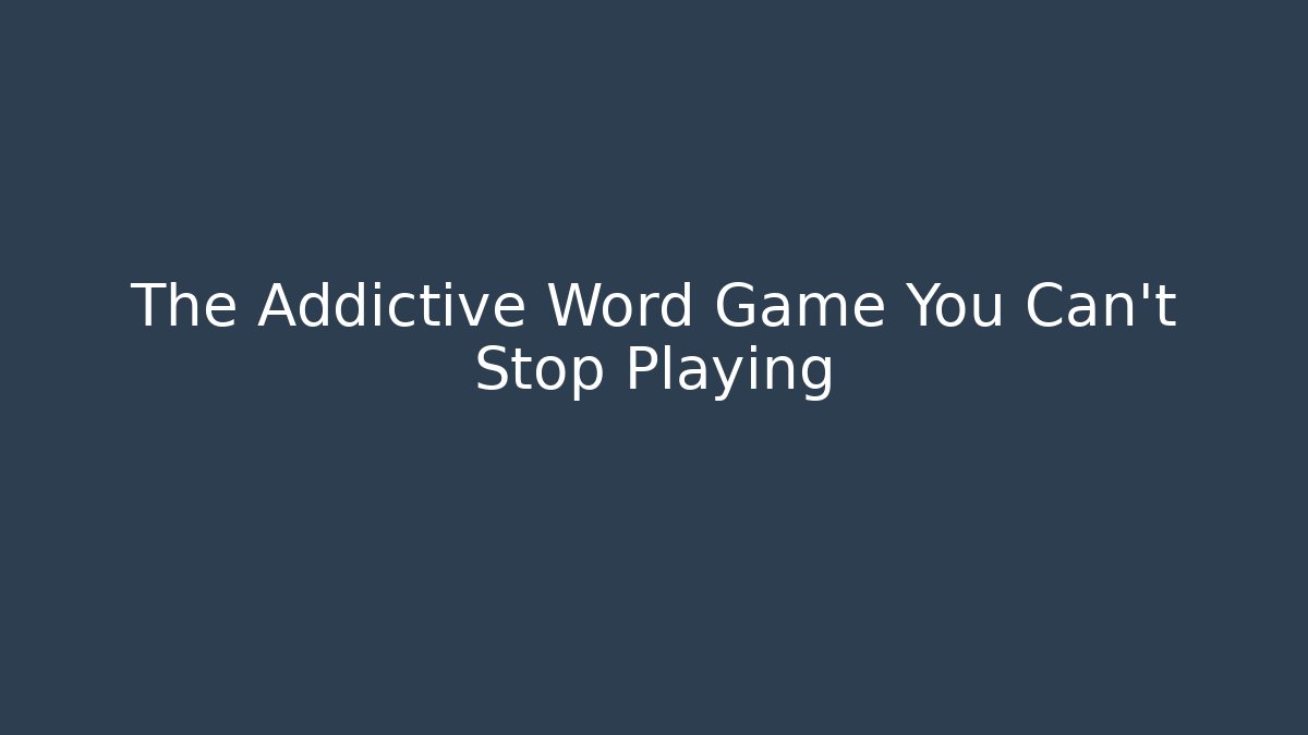 The Addictive Word Game You Can't Stop Playing