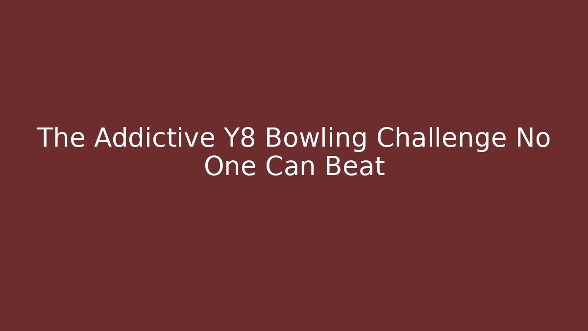 The Addictive Y8 Bowling Challenge No One Can Beat