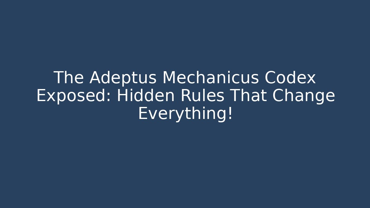 The Adeptus Mechanicus Codex Exposed: Hidden Rules That Change Everything!