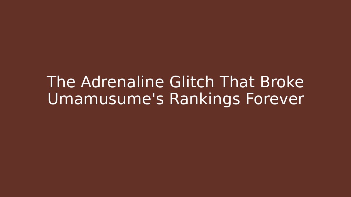 The Adrenaline Glitch That Broke Umamusume's Rankings Forever