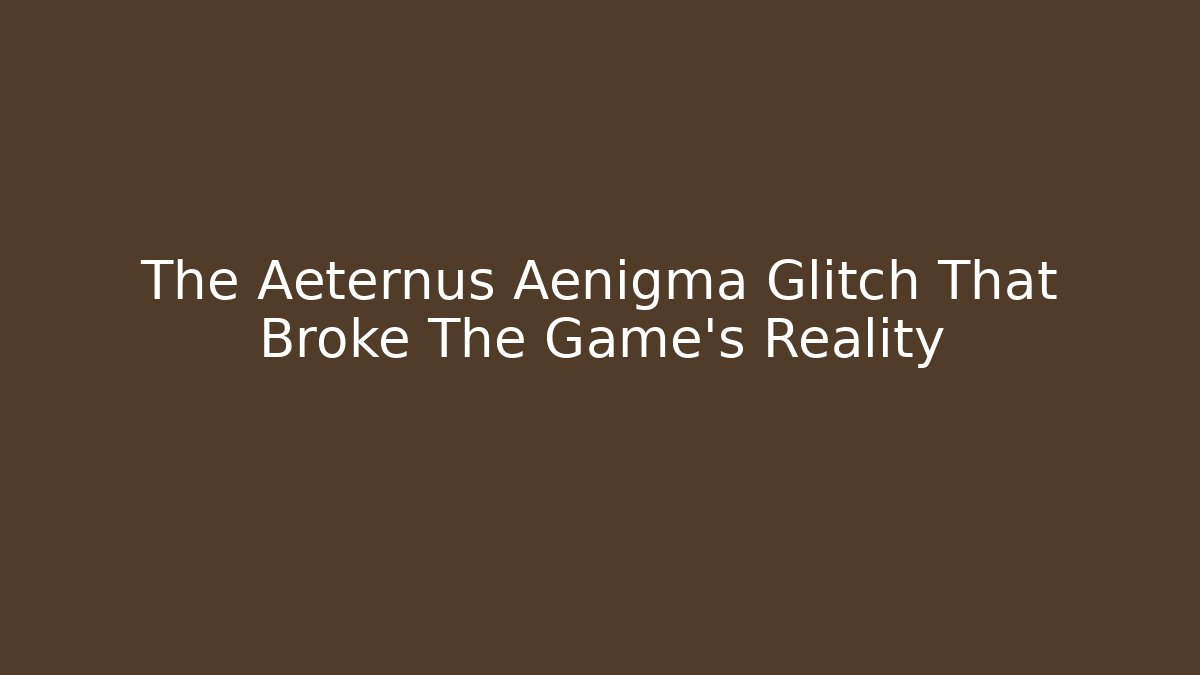 The Aeternus Aenigma Glitch That Broke The Game's Reality - Método de Aprovação
