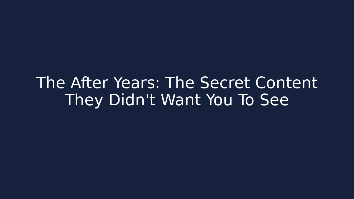 The After Years: The Secret Content They Didn't Want You To See