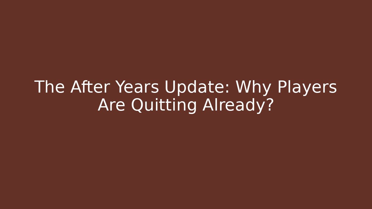The After Years Update: Why Players Are Quitting Already? - Método de Aprovação