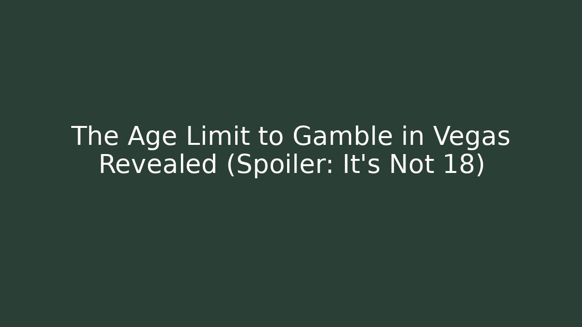 The Age Limit to Gamble in Vegas Revealed (Spoiler: It's Not 18) - Método de Aprovação