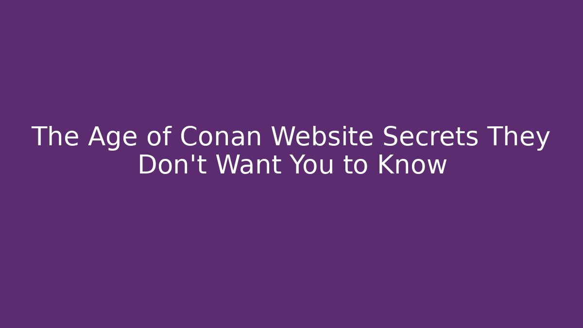 The Age of Conan Website Secrets They Don't Want You to Know