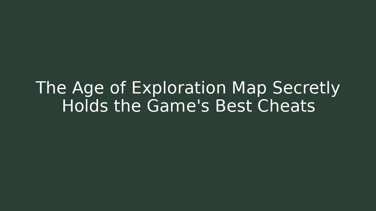 The Age of Exploration Map Secretly Holds the Game's Best Cheats