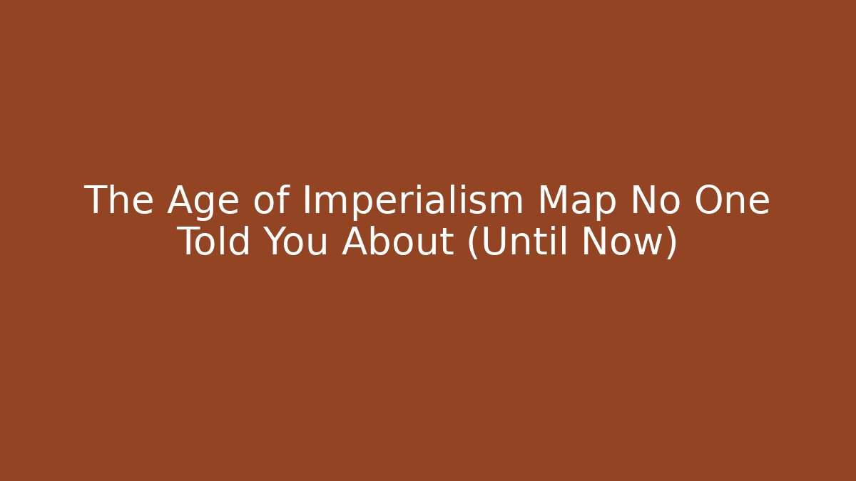 The Age of Imperialism Map No One Told You About (Until Now) - Método de Aprovação