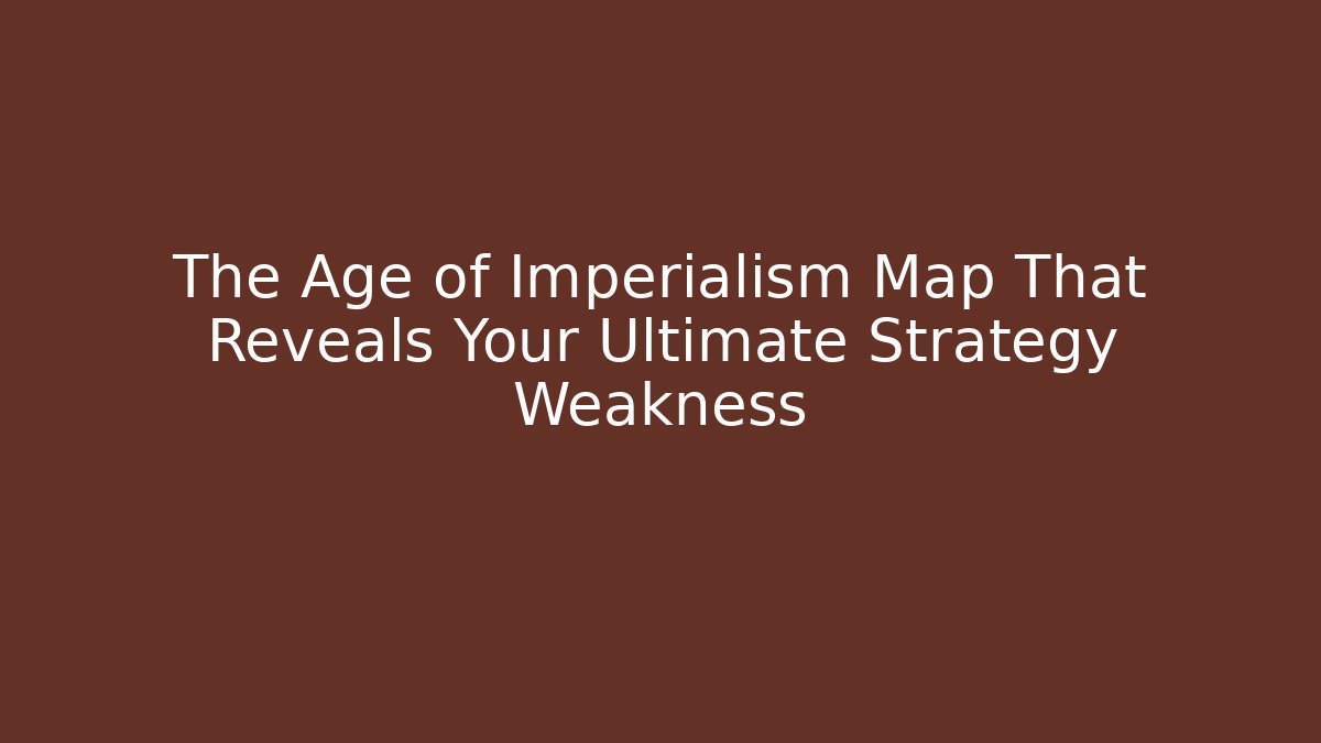 The Age of Imperialism Map That Reveals Your Ultimate Strategy Weakness - Método de Aprovação
