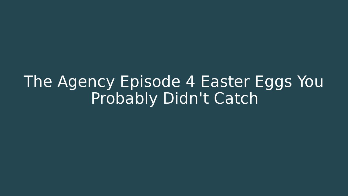 The Agency Episode 4 Easter Eggs You Probably Didn't Catch - Método de Aprovação