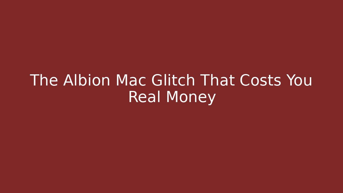 The Albion Mac Glitch That Costs You Real Money