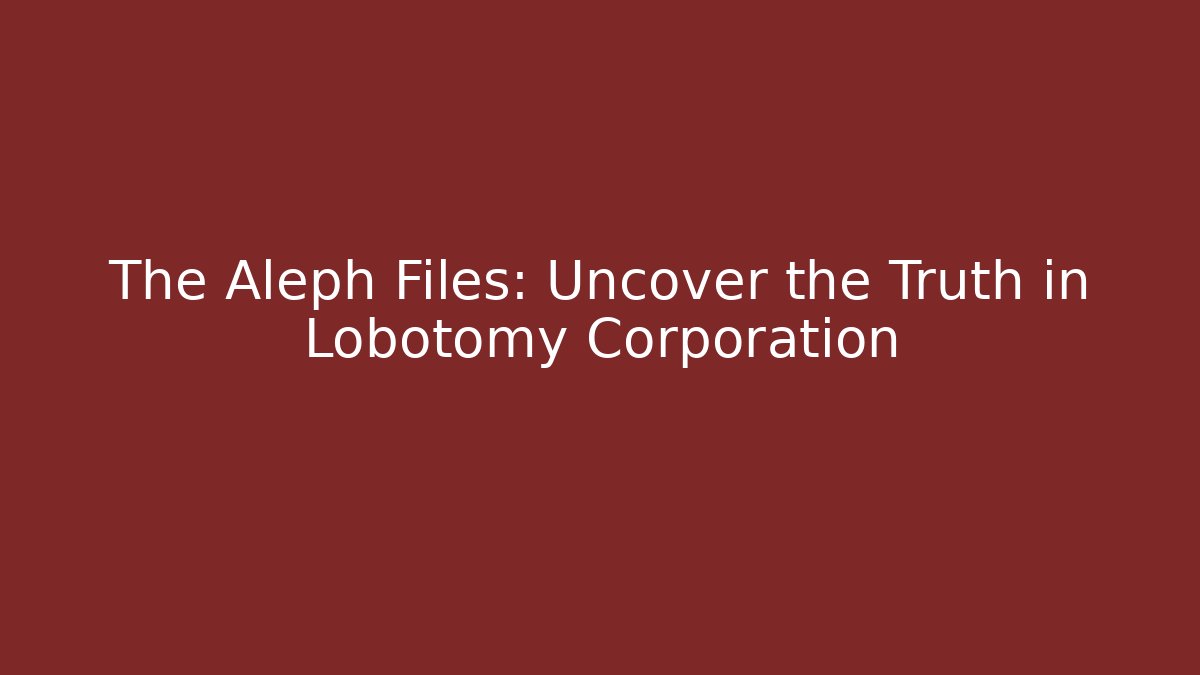 The Aleph Files: Uncover the Truth in Lobotomy Corporation
