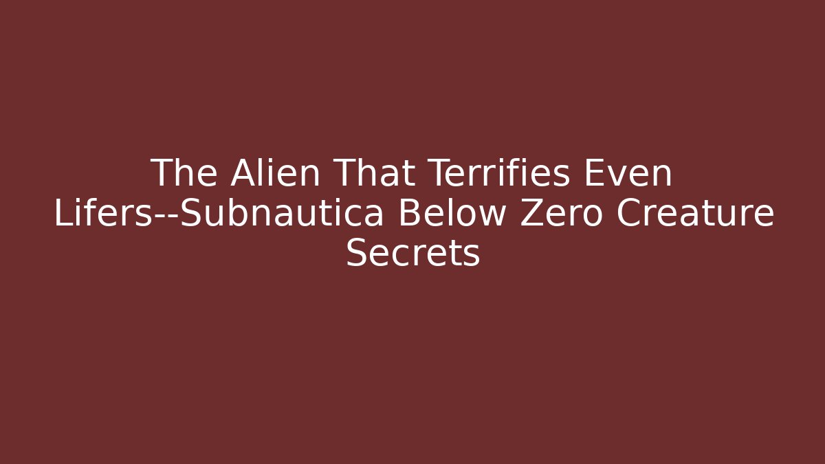The Alien That Terrifies Even Lifers—Subnautica Below Zero Creature Secrets