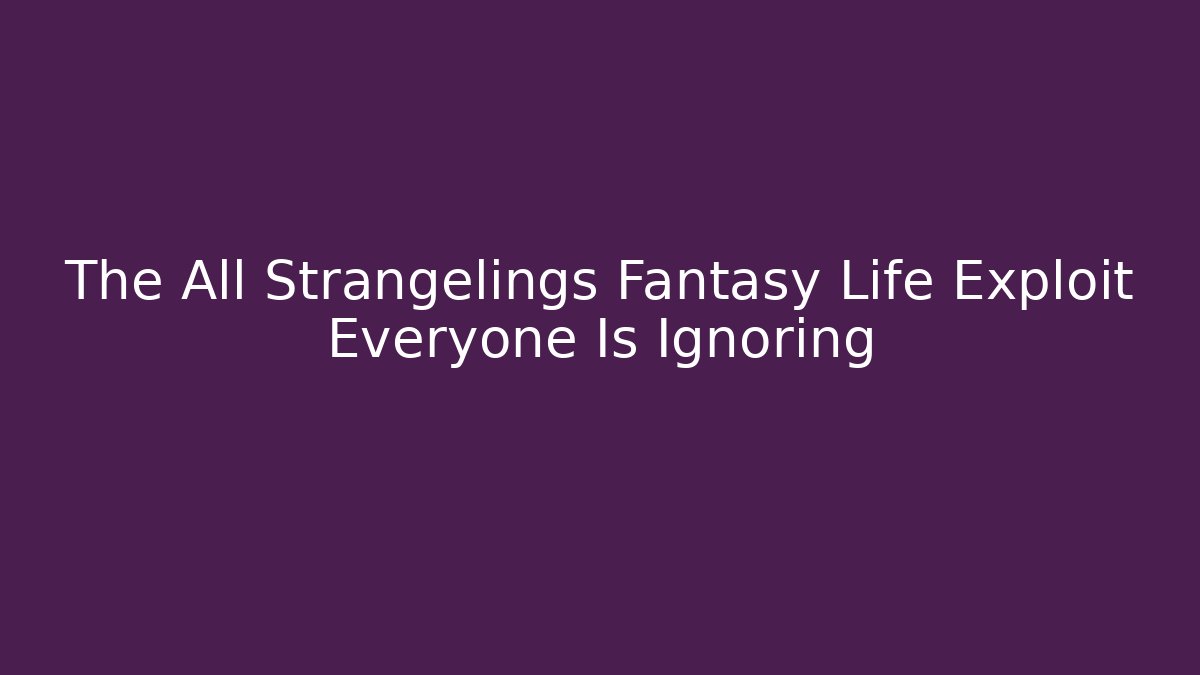 The All Strangelings Fantasy Life Exploit Everyone Is Ignoring