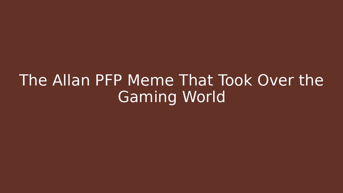 The Allan PFP Meme That Took Over the Gaming World