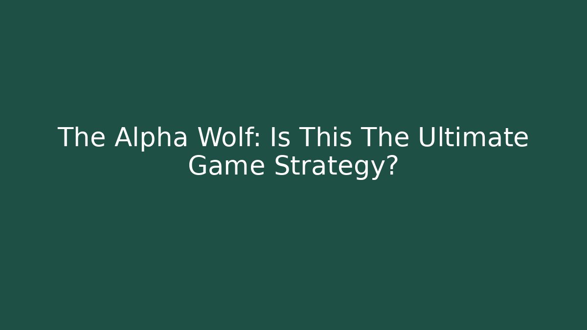 The Alpha Wolf: Is This The Ultimate Game Strategy?