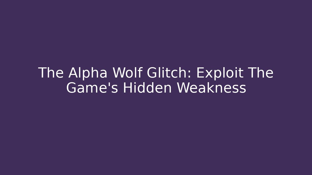 The Alpha Wolf Glitch: Exploit The Game's Hidden Weakness