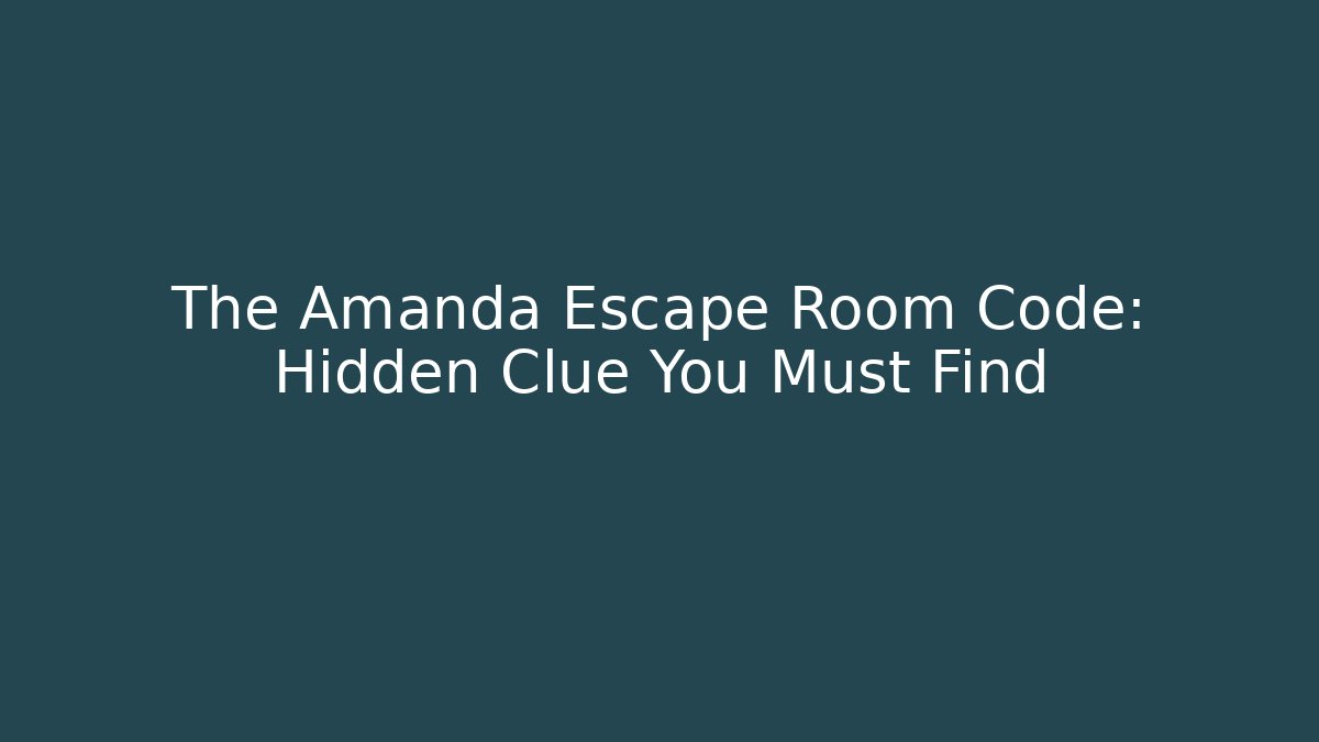 The Amanda Escape Room Code: Hidden Clue You Must Find