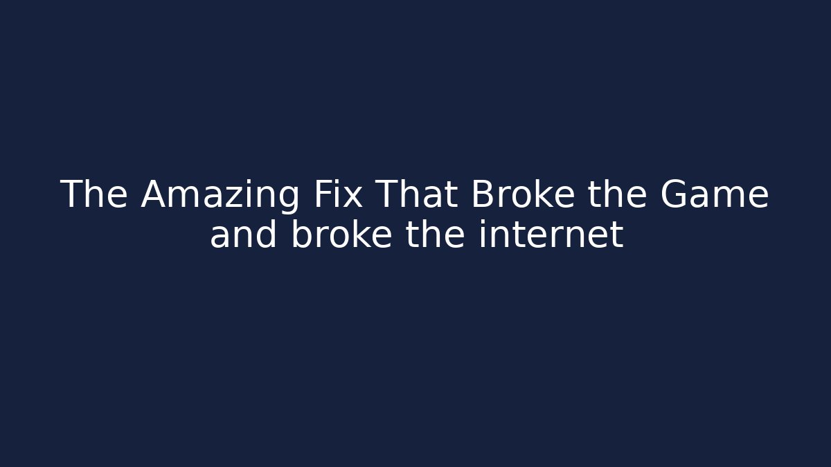 The Amazing Fix That Broke the Game and broke the internet