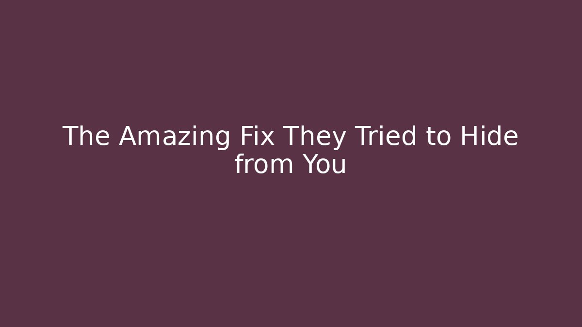 The Amazing Fix They Tried to Hide from You