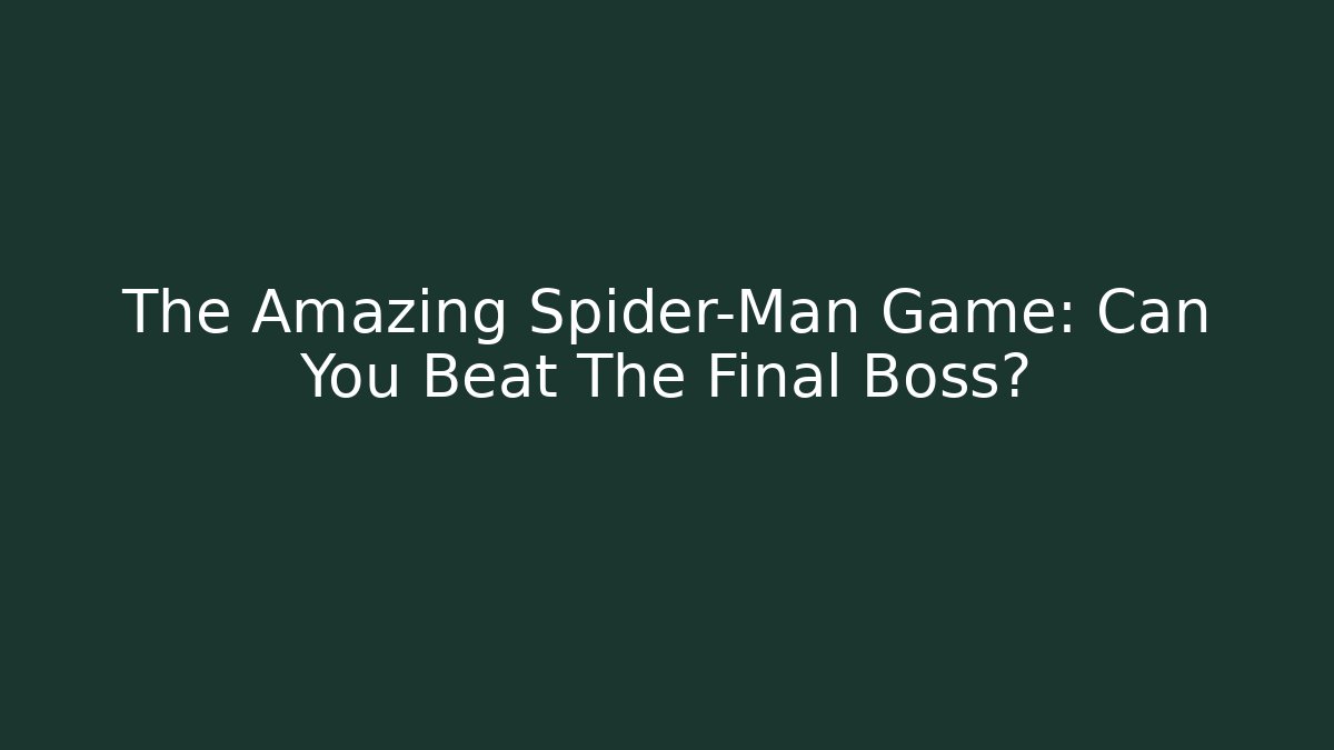 The Amazing Spider-Man Game: Can You Beat The Final Boss?
