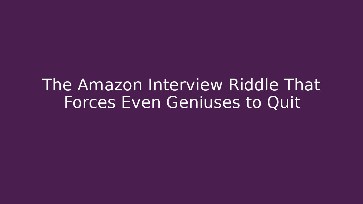 The Amazon Interview Riddle That Forces Even Geniuses to Quit