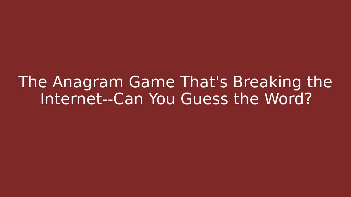 The Anagram Game That’s Breaking the Internet—Can You Guess the Word?