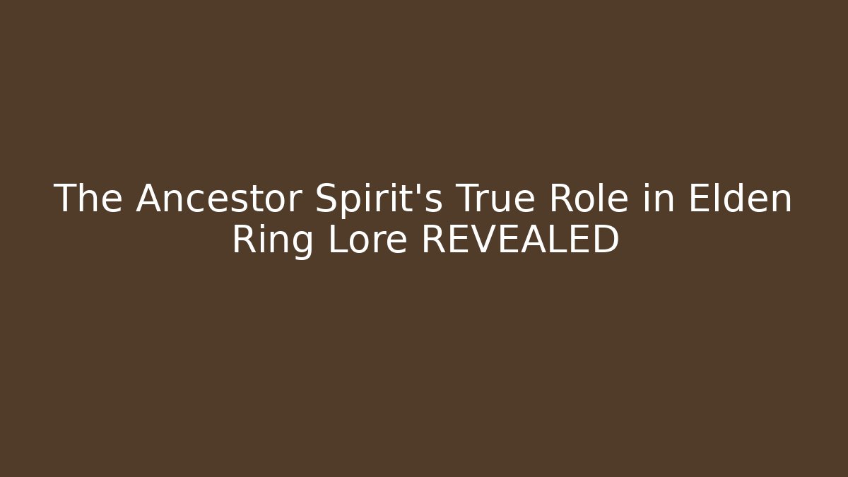 The Ancestor Spirit’s True Role in Elden Ring Lore REVEALED