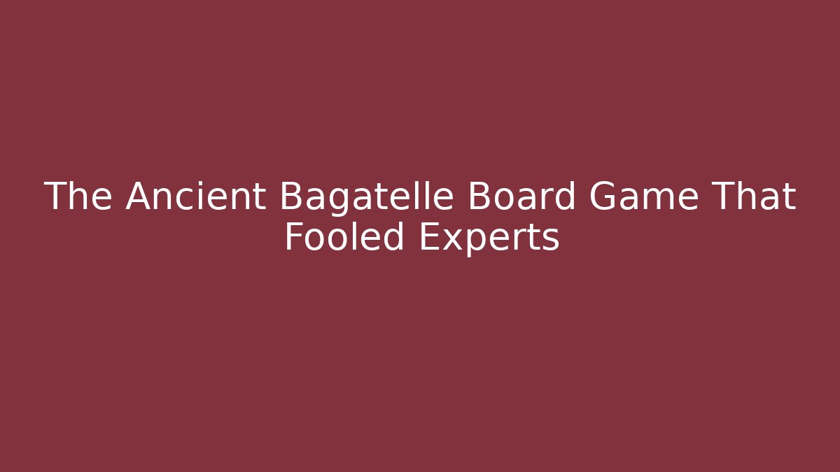 The Ancient Bagatelle Board Game That Fooled Experts