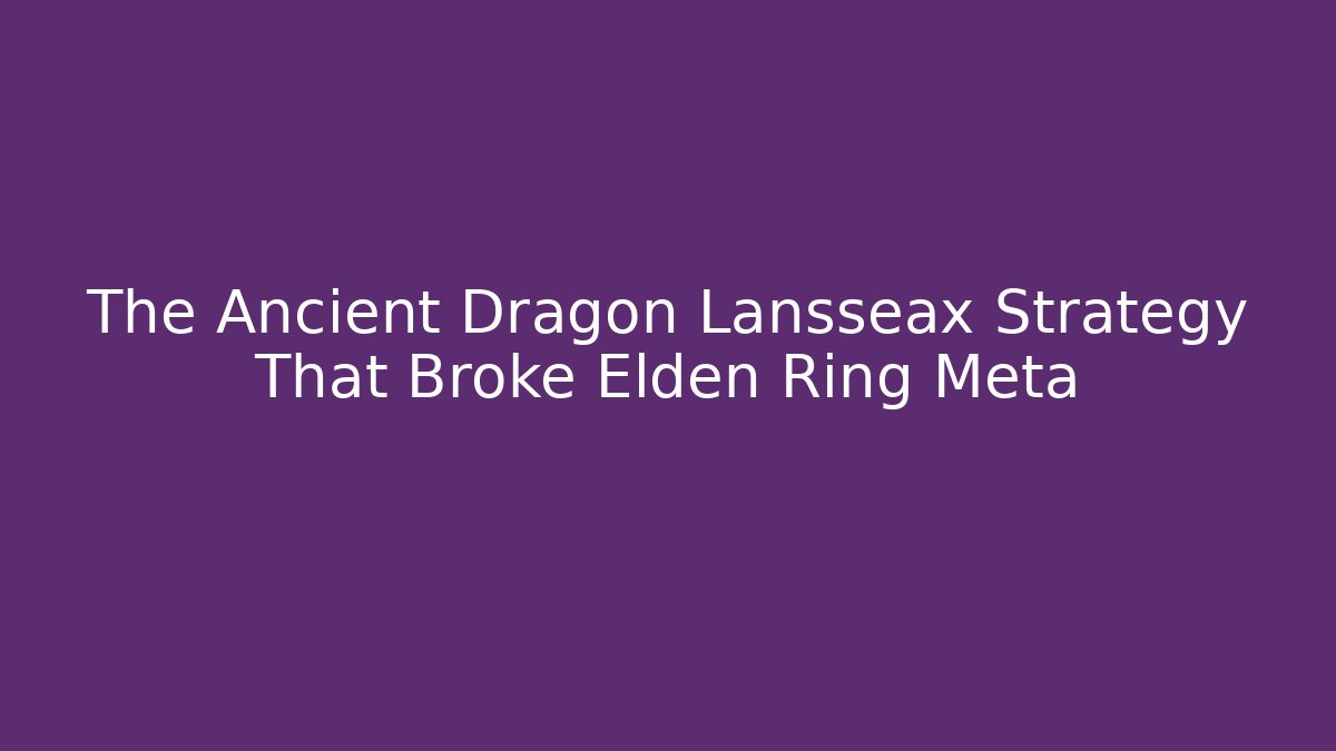 The Ancient Dragon Lansseax Strategy That Broke Elden Ring Meta