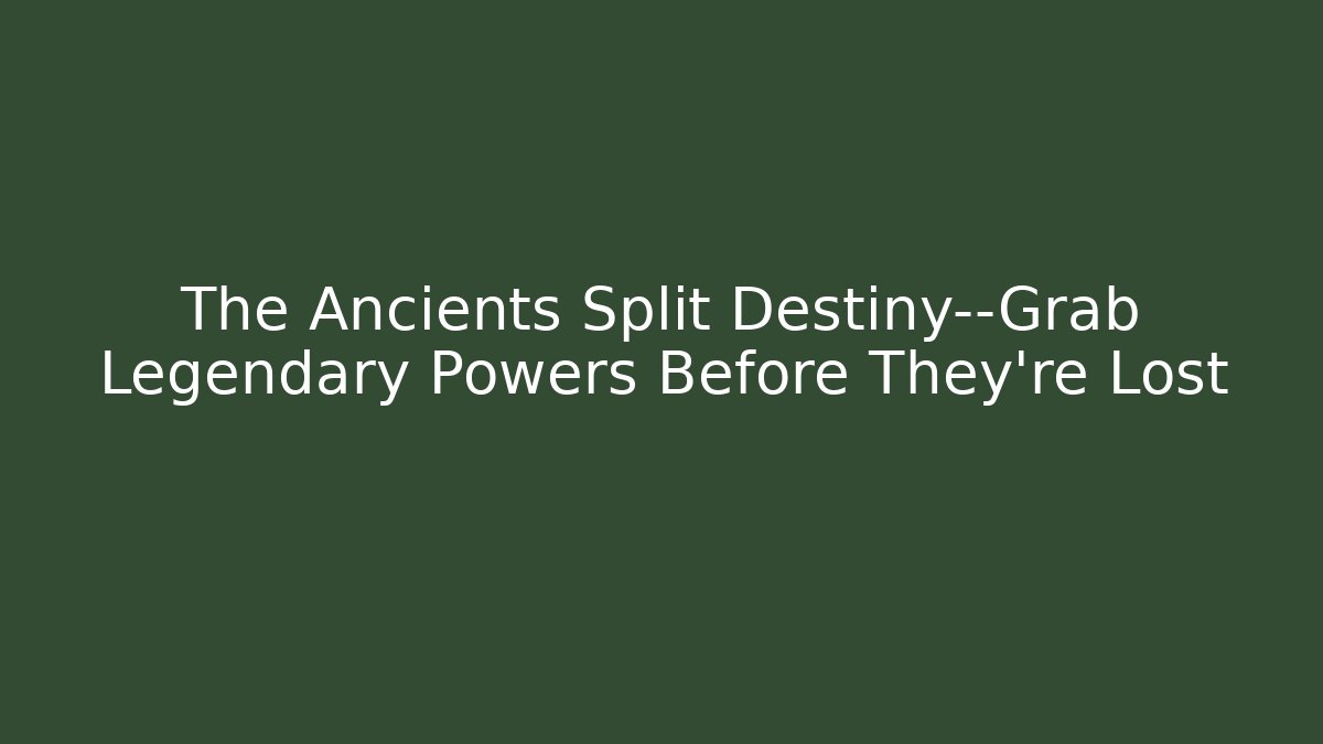The Ancients Split Destiny—Grab Legendary Powers Before They’re Lost