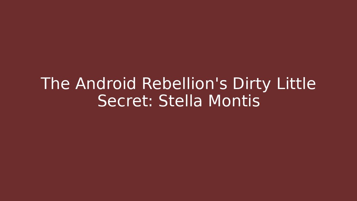 The Android Rebellion's Dirty Little Secret: Stella Montis