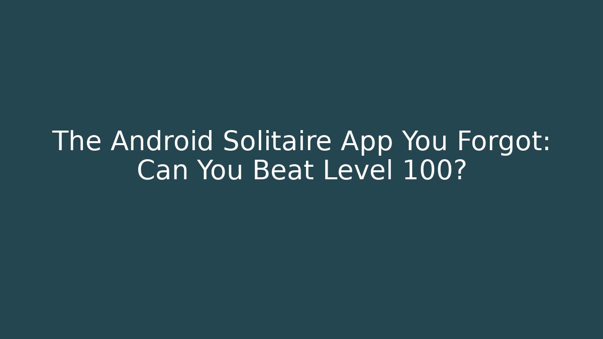 The Android Solitaire App You Forgot: Can You Beat Level 100?