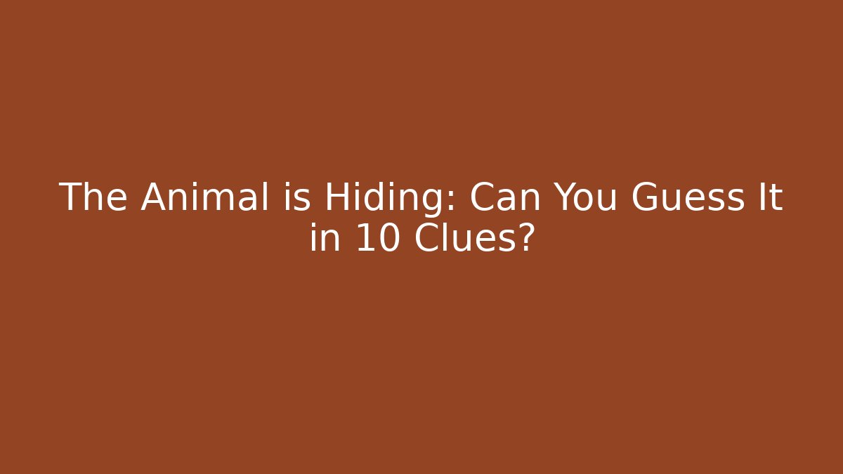 The Animal is Hiding: Can You Guess It in 10 Clues?