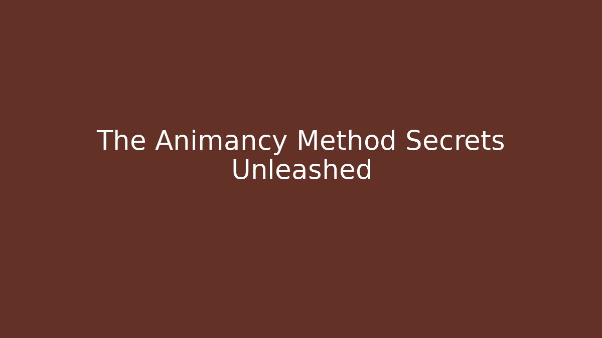 The Animancy Method Secrets Unleashed