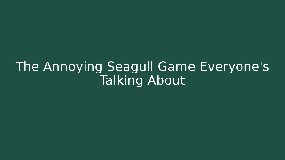 The Annoying Seagull Game Everyone's Talking About